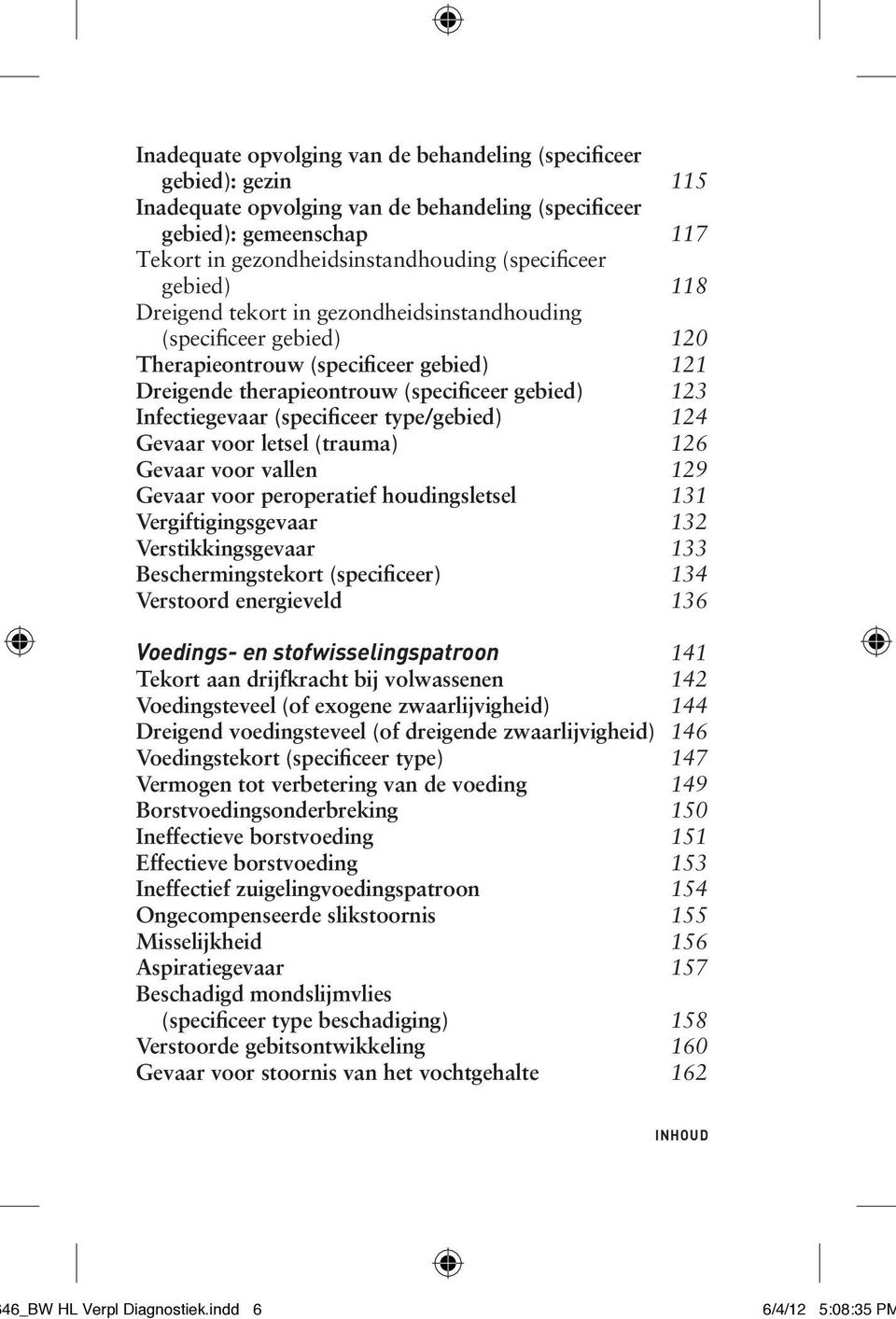 (specificeer type/gebied) 124 Gevaar voor letsel (trauma) 126 Gevaar voor vallen 129 Gevaar voor peroperatief houdingsletsel 131 Vergiftigingsgevaar 132 Verstikkingsgevaar 133 Beschermingstekort