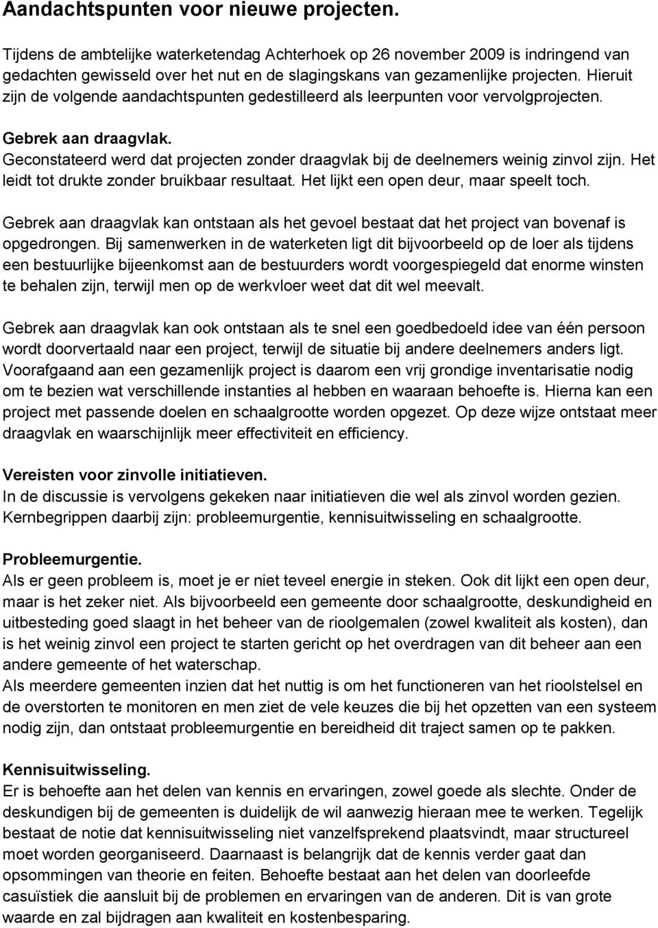 Hieruit zijn de volgende aandachtspunten gedestilleerd als leerpunten voor vervolgprojecten. Gebrek aan draagvlak.