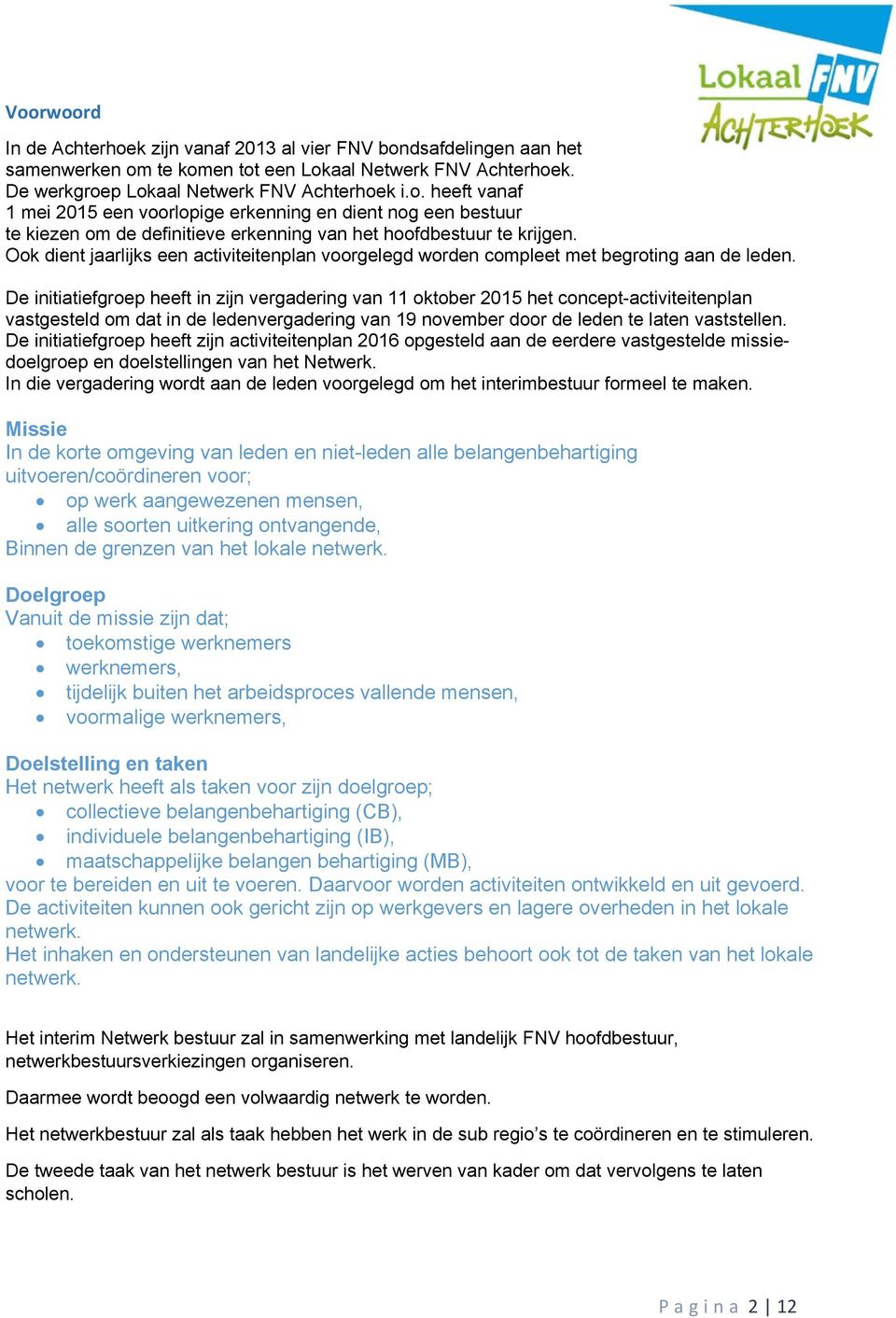 De initiatiefgroep heeft in zijn vergadering van 11 oktober 2015 het concept-activiteitenplan vastgesteld om dat in de ledenvergadering van 19 november door de leden te laten vaststellen.