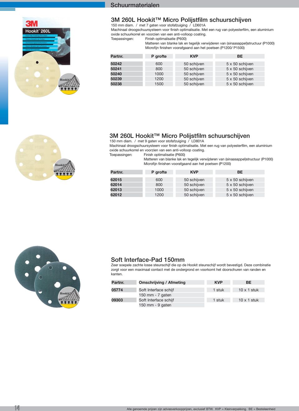 Toepassingen: Finish optimalisatie (P0) Matteren van blanke lak en tegelijk verwijderen van (sinaasappel)structuur (P0) Microfijn finishen voorafgaand aan het poetsen (P0/ P0) 50242 50241 50 50239