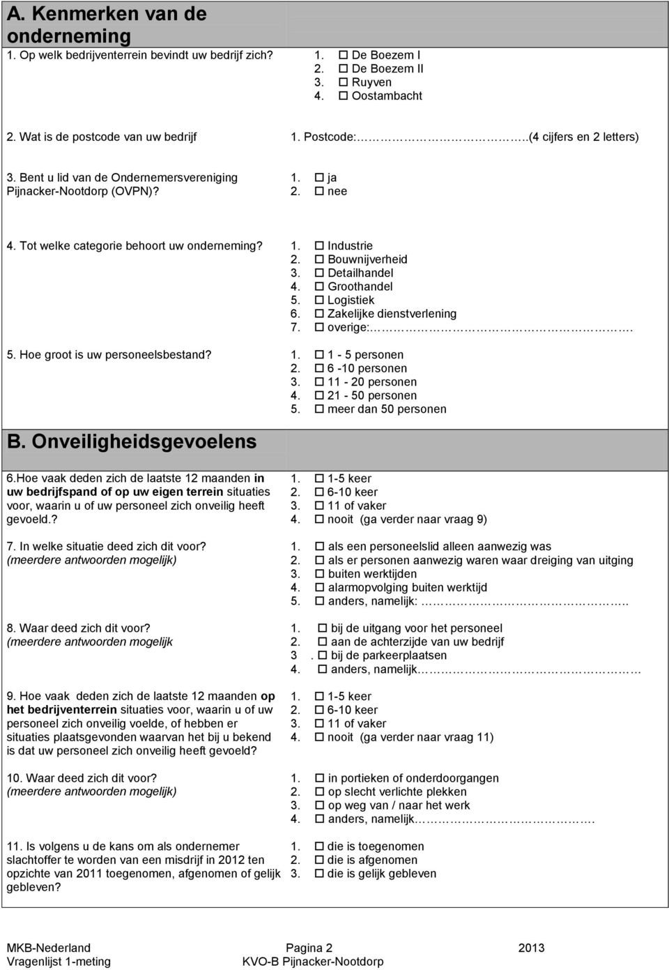 Detailhandel 4. Groothandel 5. Logistiek 6. Zakelijke dienstverlening 7. overige:. 5. Hoe groot is uw personeelsbestand? 1. 1-5 personen 2. 6-10 personen 3. 11-20 personen 4. 21-50 personen 5.