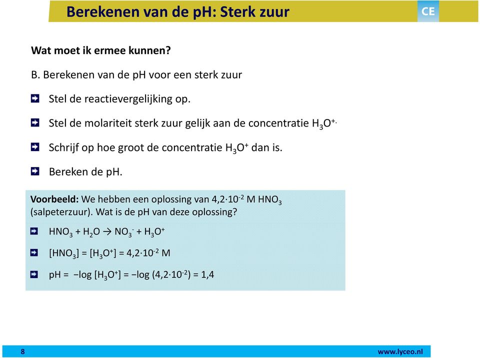 Stel de molariteit sterk zuur gelijk aan de concentratie H 3 O +. Schrijf op hoe groot de concentratie H 3 O + dan is.