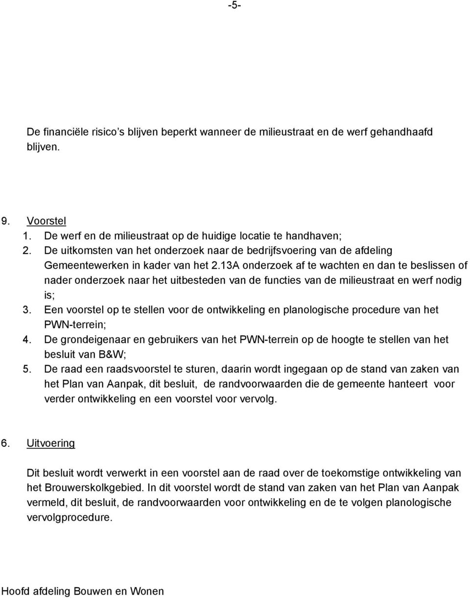 13A onderzoek af te wachten en dan te beslissen of nader onderzoek naar het uitbesteden van de functies van de milieustraat en werf nodig is; 3.