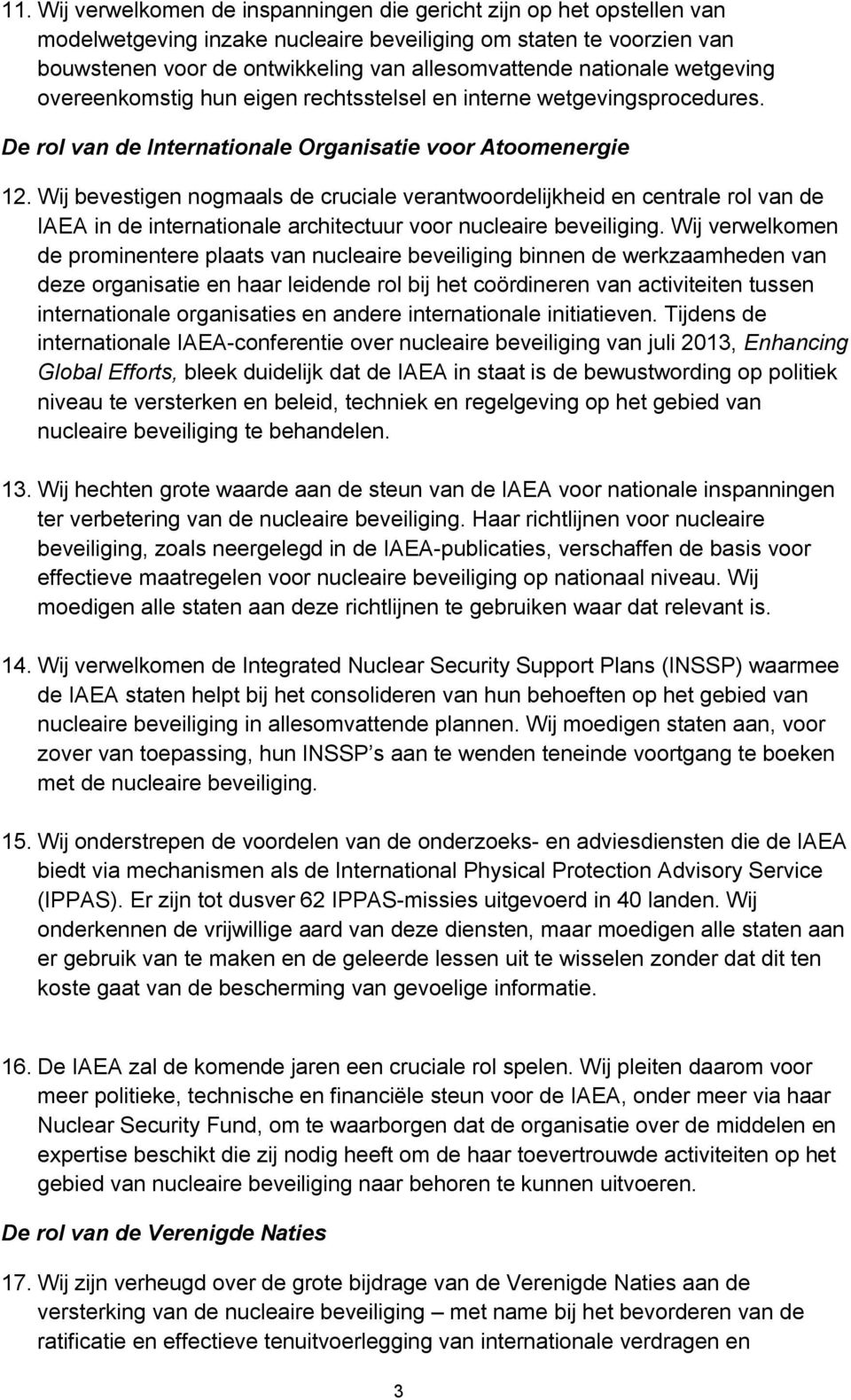 Wij bevestigen nogmaals de cruciale verantwoordelijkheid en centrale rol van de IAEA in de internationale architectuur voor nucleaire beveiliging.
