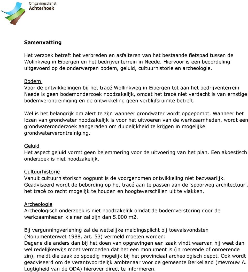 Bodem Voor de ontwikkelingen bij het tracé Wollinkweg in Eibergen tot aan het bedrijventerrein Neede is geen bodemonderzoek noodzakelijk, omdat het tracé niet verdacht is van ernstige