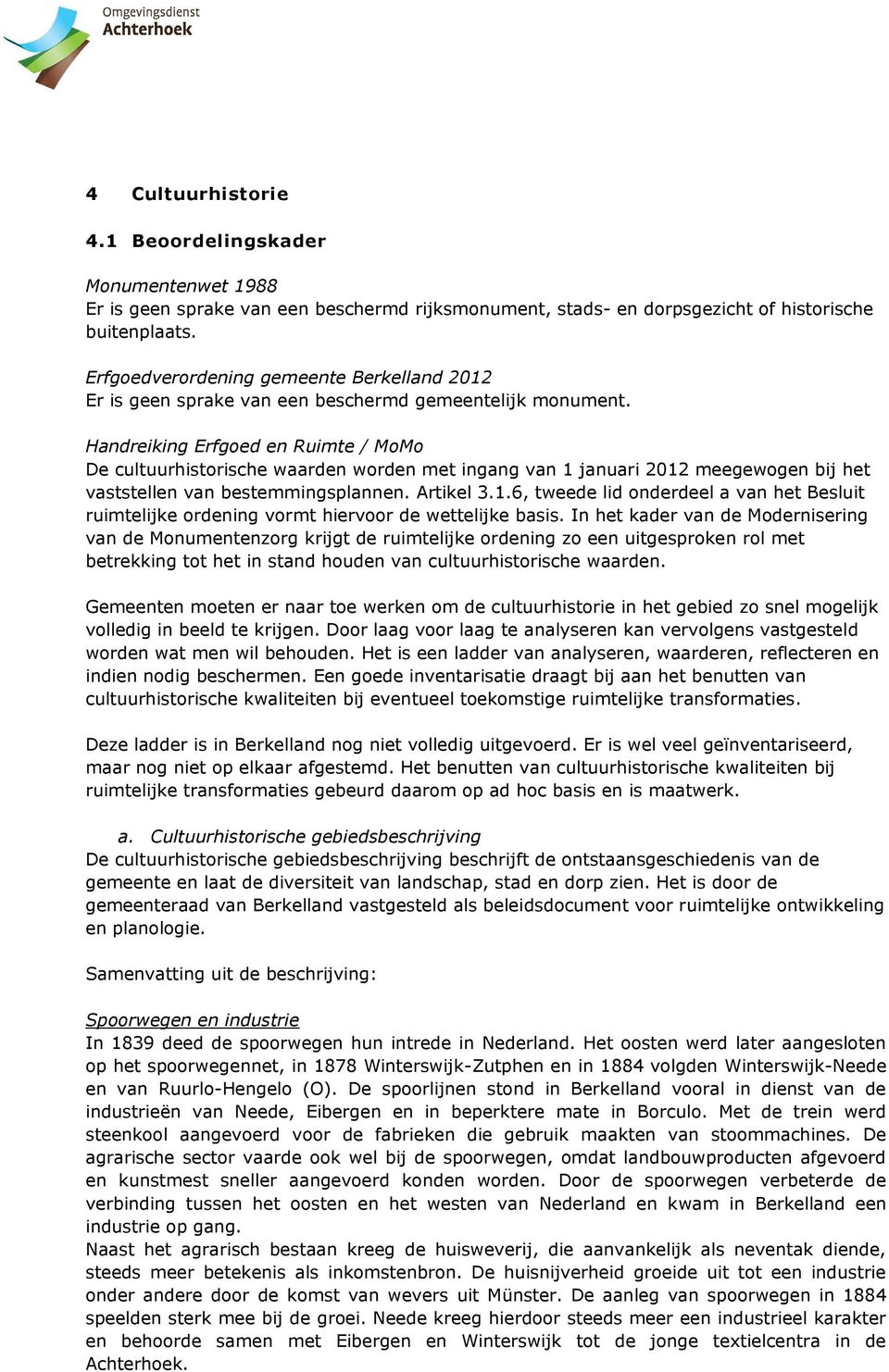 Handreiking Erfgoed en Ruimte / MoMo De cultuurhistorische waarden worden met ingang van 1 januari 2012 meegewogen bij het vaststellen van bestemmingsplannen. Artikel 3.1.6, tweede lid onderdeel a van het Besluit ruimtelijke ordening vormt hiervoor de wettelijke basis.