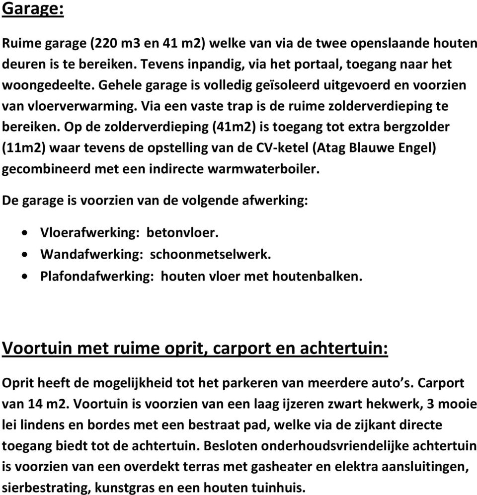 Op de zolderverdieping (41m2) is toegang tot extra bergzolder (11m2) waar tevens de opstelling van de CV-ketel (Atag Blauwe Engel) gecombineerd met een indirecte warmwaterboiler.