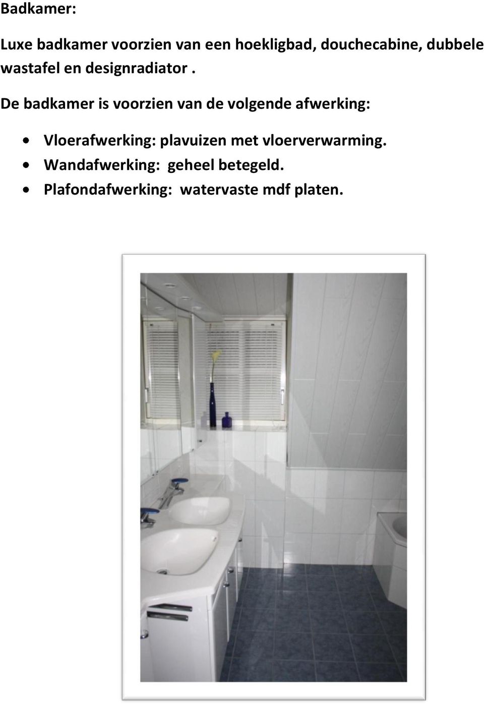 De badkamer is voorzien van de volgende afwerking: Vloerafwerking: