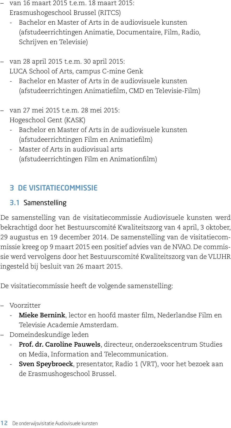 18 maart 2015: Erasmushogeschool Brussel (RITCS) -- Bachelor en Master of Arts in de audiovisuele kunsten (afstudeerrichtingen Animatie, Documentaire, Film, Radio, Schrijven en Televisie) van 28