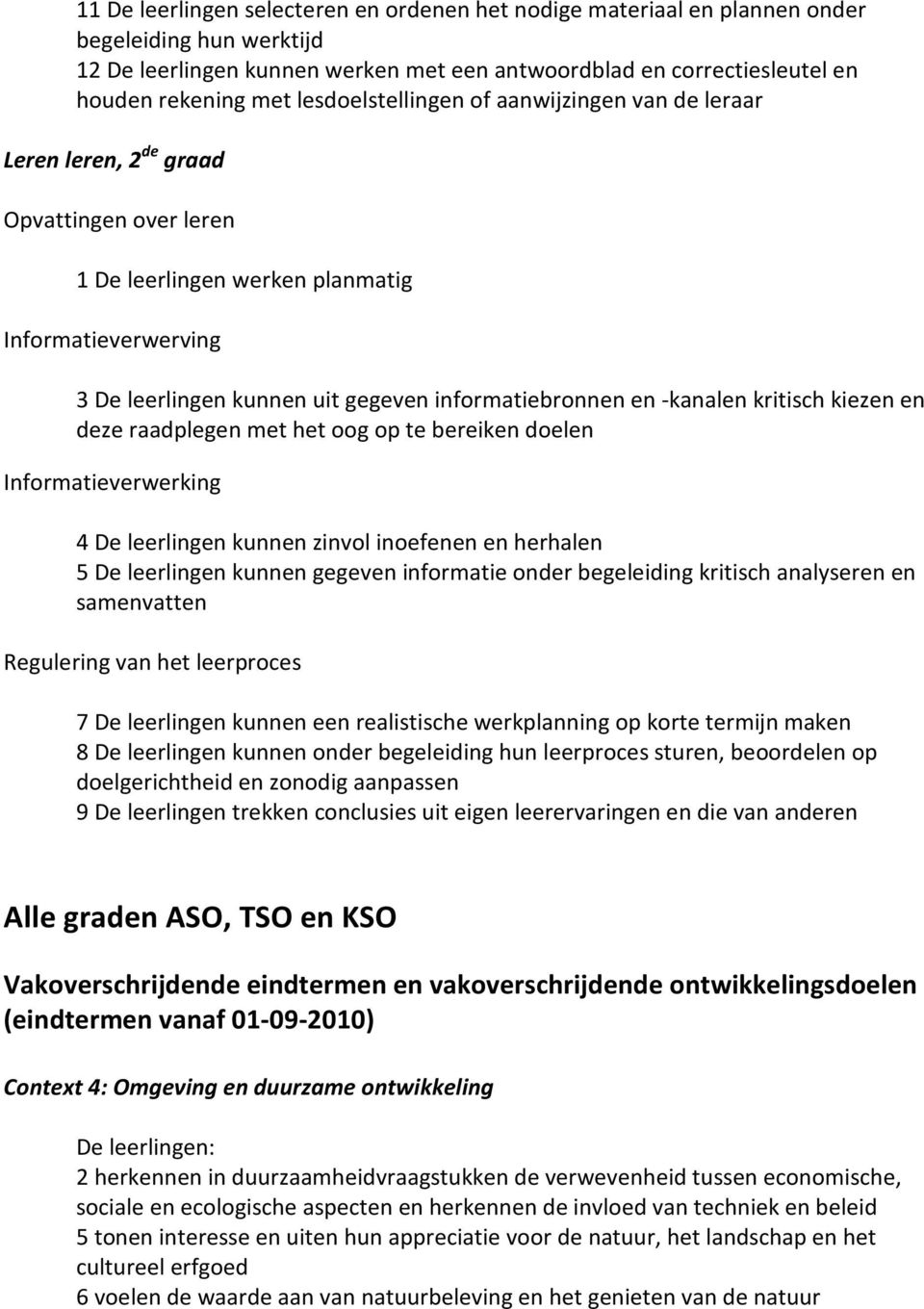 informatiebronnen en -kanalen kritisch kiezen en deze raadplegen met het oog op te bereiken doelen Informatieverwerking 4 De leerlingen kunnen zinvol inoefenen en herhalen 5 De leerlingen kunnen