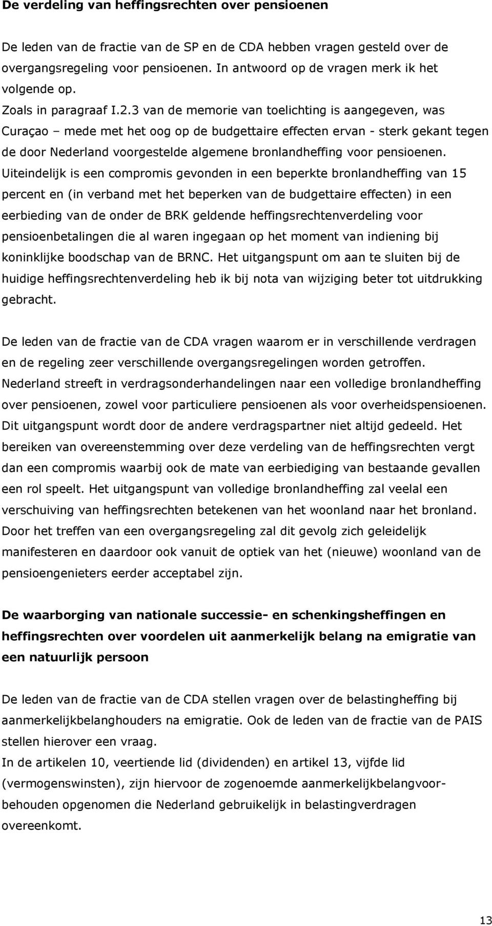 3 van de memorie van toelichting is aangegeven, was Curaçao mede met het oog op de budgettaire effecten ervan - sterk gekant tegen de door Nederland voorgestelde algemene bronlandheffing voor