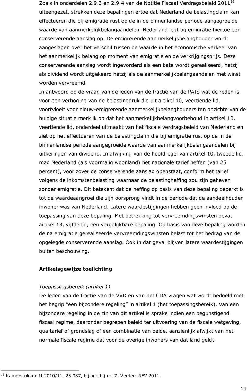 4 van de Notitie Fiscaal Verdragsbeleid 2011 16 uiteengezet, strekken deze bepalingen ertoe dat Nederland de belastingclaim kan effectueren die bij emigratie rust op de in de binnenlandse periode