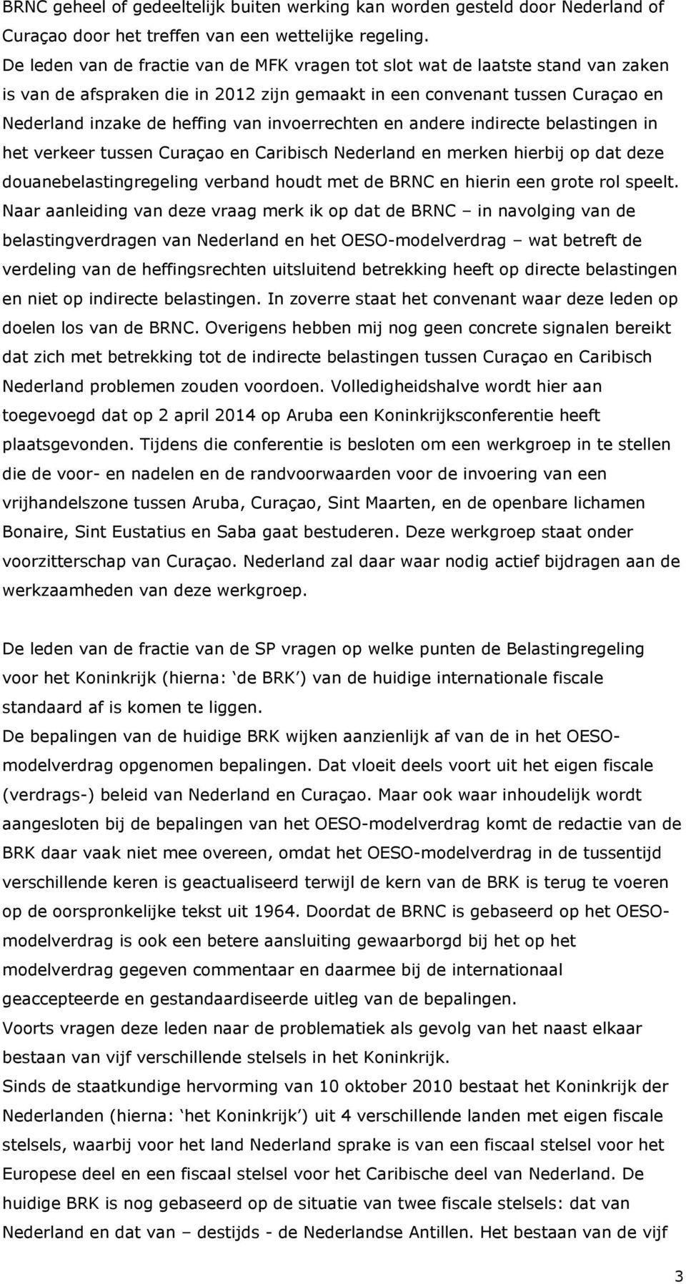 invoerrechten en andere indirecte belastingen in het verkeer tussen Curaçao en Caribisch Nederland en merken hierbij op dat deze douanebelastingregeling verband houdt met de BRNC en hierin een grote