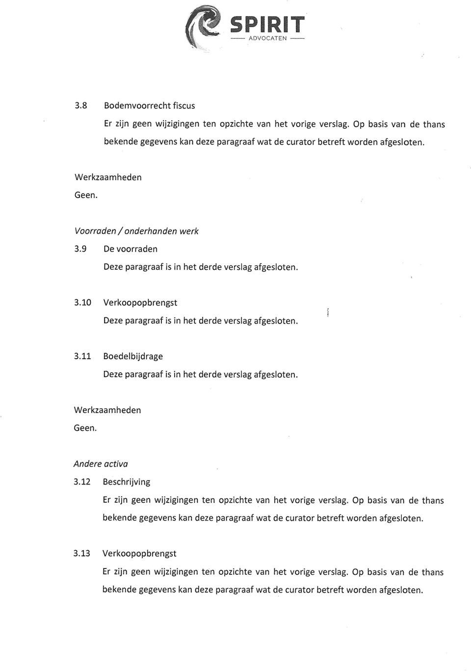 Geen. Andere activa 3.12 Beschrijving bekende gegevens kan deze paragraaf wat de curator betreft worden afgesloten. 3.13 Verkoopopbrengst bekende gegevens kan deze paragraaf wat de curator betreft worden afgesloten.