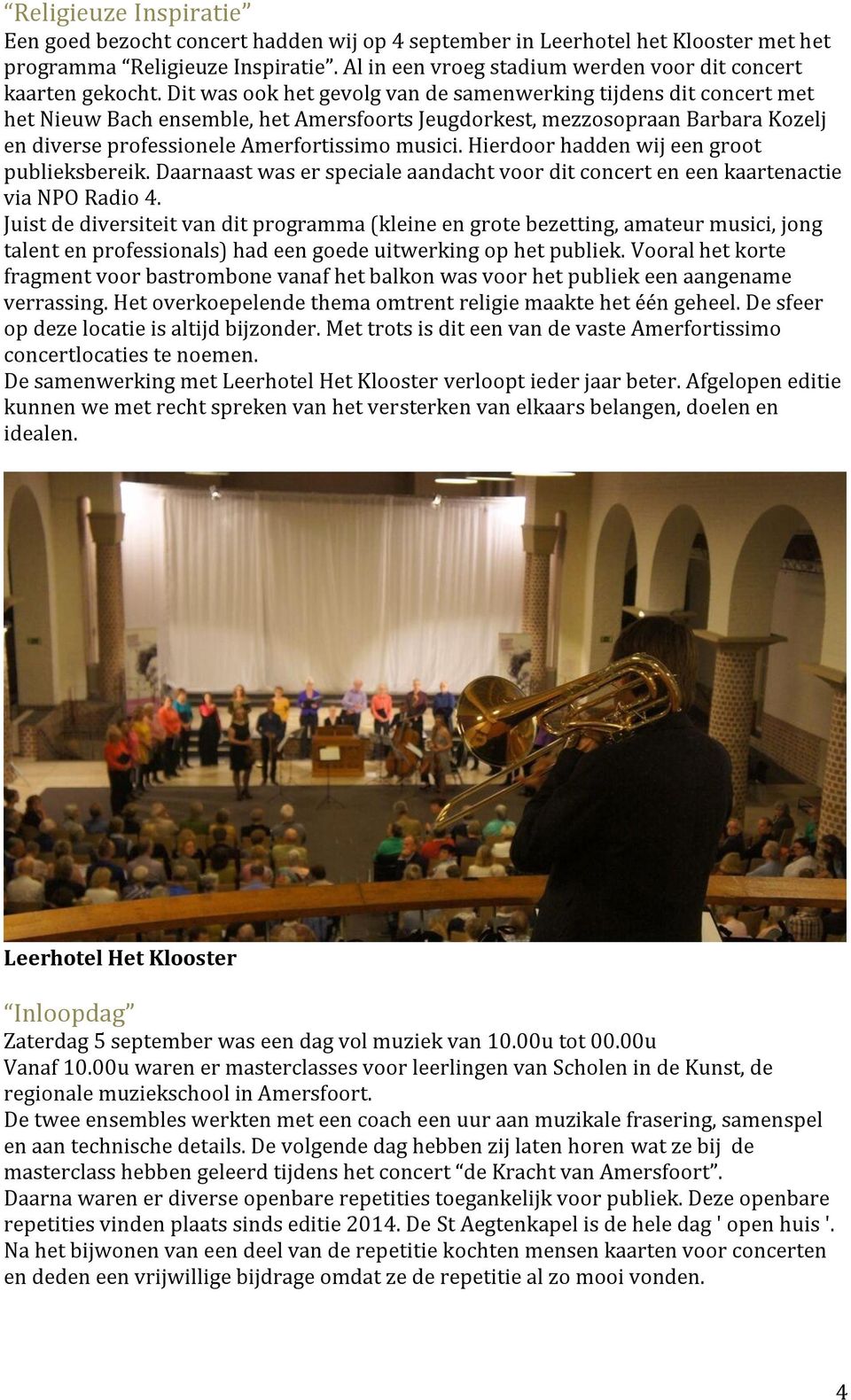 Dit was ook het gevolg van de samenwerking tijdens dit concert met het Nieuw Bach ensemble, het Amersfoorts Jeugdorkest, mezzosopraan Barbara Kozelj en diverse professionele Amerfortissimo musici.