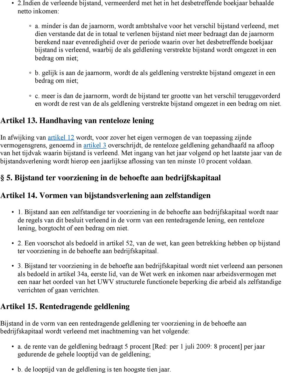 evenredigheid over de periode waarin over het desbetreffende boekjaar bijstand is verleend, waarbij de als geldlening verstrekte bijstand wordt omgezet in een bedrag om niet; b.