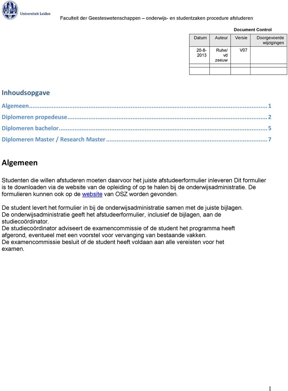 .. 7 Algemeen Studenten die willen afstuderen moeten daarvoor het juiste afstudeerformulier inleveren Dit formulier is te downloaden via de website van de opleiding of op te halen bij de