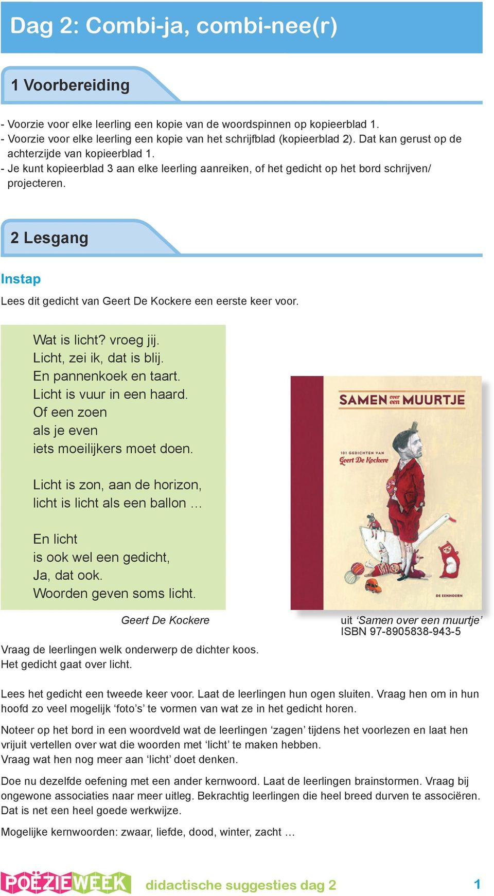 2 Lesgang Instap Lees dit gedicht van Geert De Kockere een eerste keer voor. Wat is licht? vroeg jij. Licht, zei ik, dat is blij. En pannenkoek en taart. Licht is vuur in een haard.