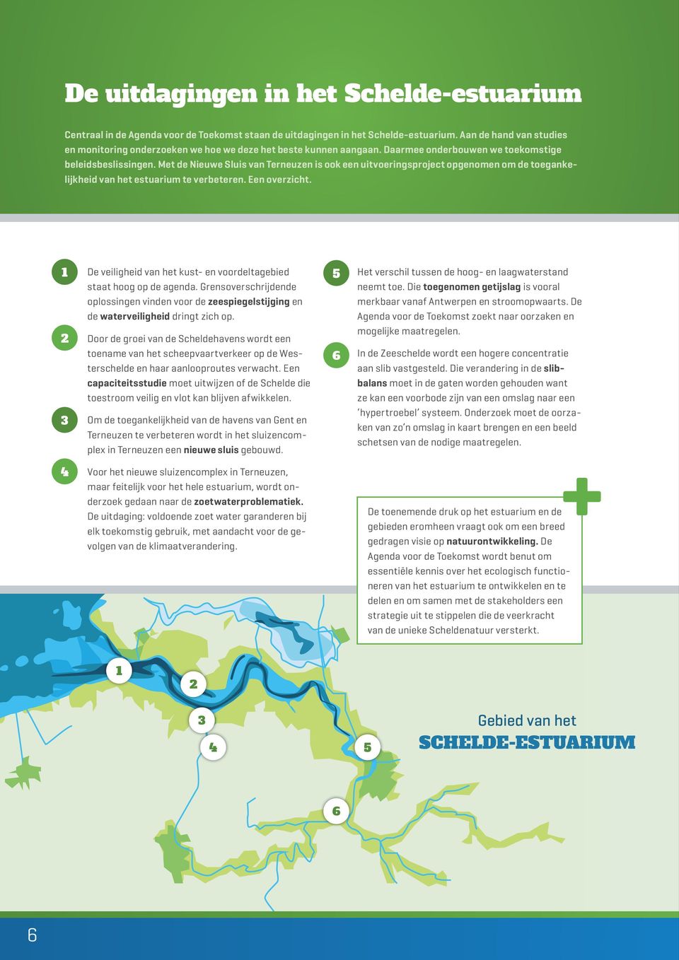 Met de Nieuwe Sluis van Terneuzen is ook een uitvoeringsproject opgenomen om de toegankelijkheid van het estuarium te verbeteren. Een overzicht.