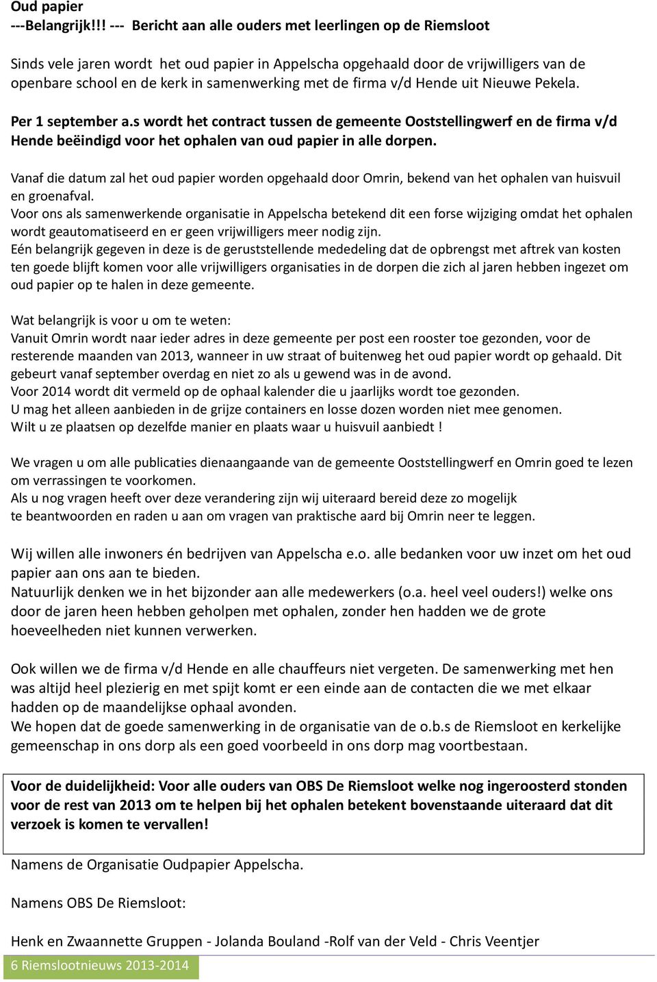 de firma v/d Hende uit Nieuwe Pekela. Per 1 september a.s wordt het contract tussen de gemeente Ooststellingwerf en de firma v/d Hende beëindigd voor het ophalen van oud papier in alle dorpen.