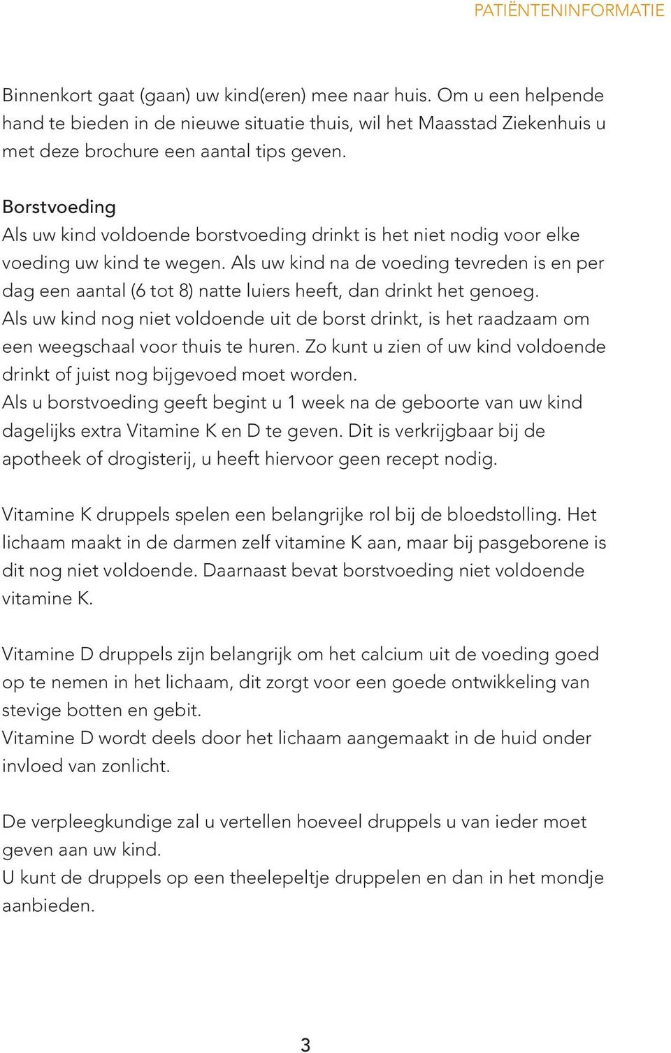 Borstvoeding Als uw kind voldoende borstvoeding drinkt is het niet nodig voor elke voeding uw kind te wegen.