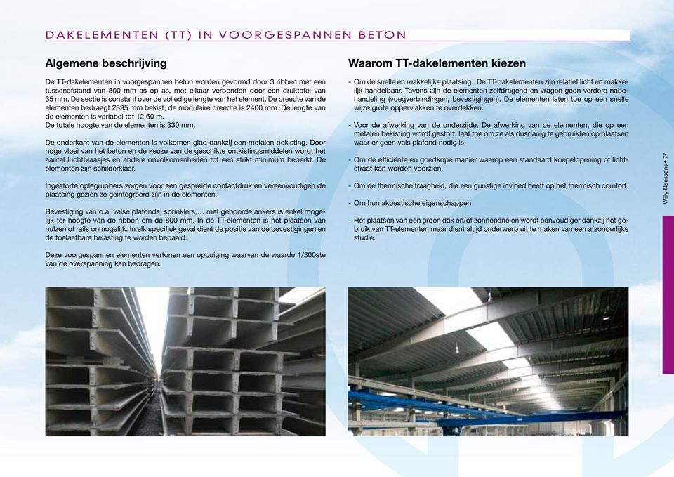 De lengte van de elementen is variabel tot 12,60 m. De totale hoogte van de elementen is 330 mm. De onderkant van de elementen is volkomen glad dankzij een metalen bekisting.