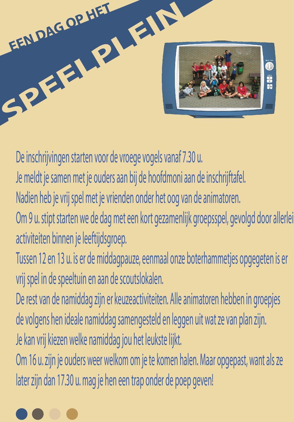 stipt starten we de dag met een kort gezamenlijk groepsspel, gevolgd door allerlei activiteiten binnen je leeftijdsgroep. Tussen 12 en 13 u.