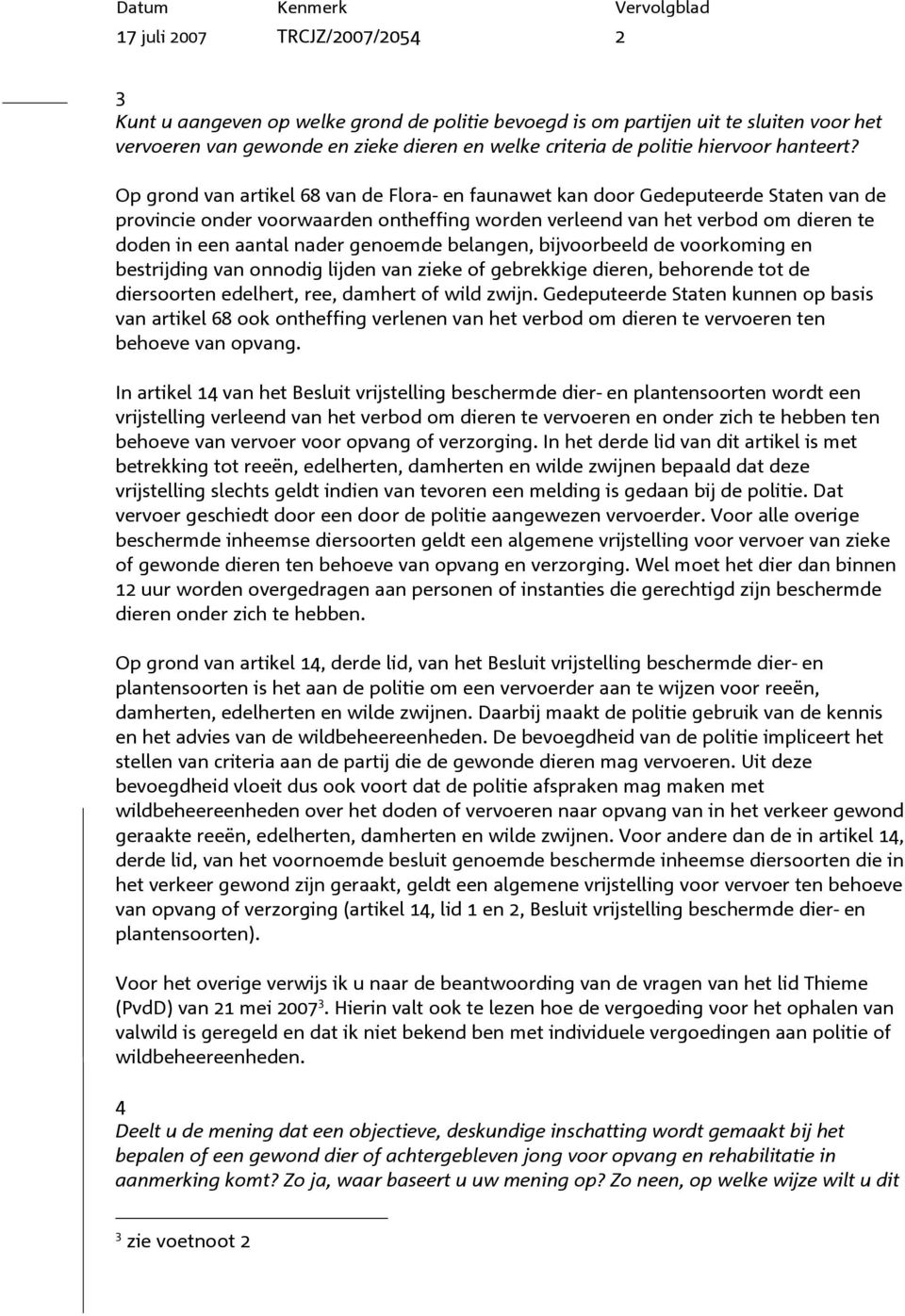 Op grond van artikel 68 van de Flora- en faunawet kan door Gedeputeerde Staten van de provincie onder voorwaarden ontheffing worden verleend van het verbod om dieren te doden in een aantal nader