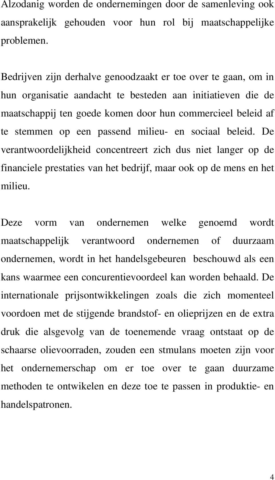 een passend milieu- en sociaal beleid. De verantwoordelijkheid concentreert zich dus niet langer op de financiele prestaties van het bedrijf, maar ook op de mens en het milieu.