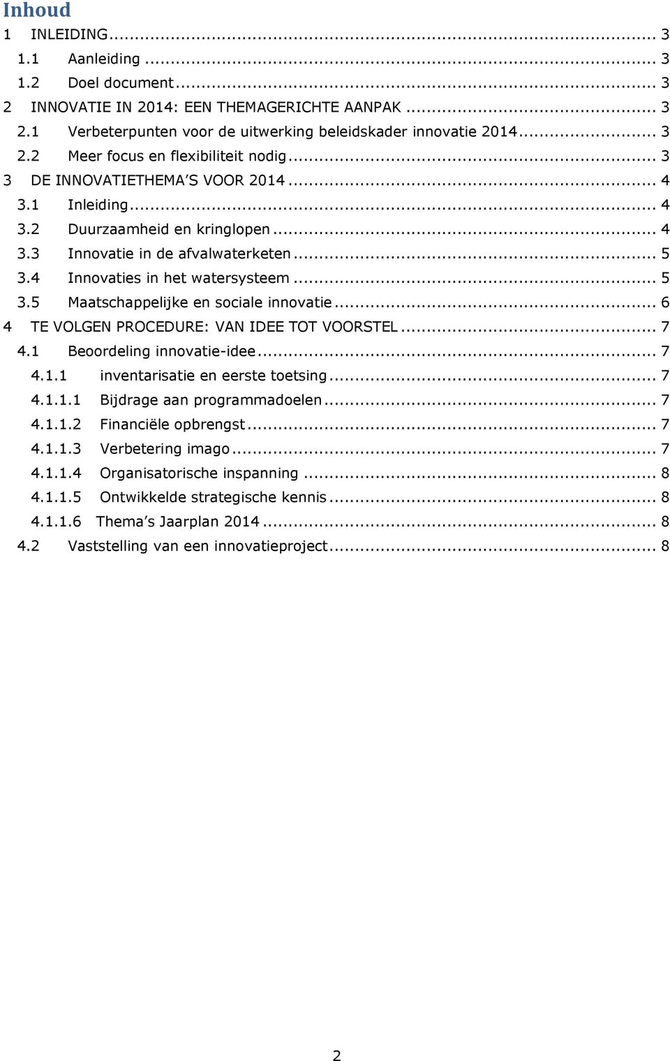 .. 6 4 TE VOLGEN PROCEDURE: VAN IDEE TOT VOORSTEL... 7 4.1 Beoordeling innovatie-idee... 7 4.1.1 inventarisatie en eerste toetsing... 7 4.1.1.1 Bijdrage aan programmadoelen... 7 4.1.1.2 Financiële opbrengst.