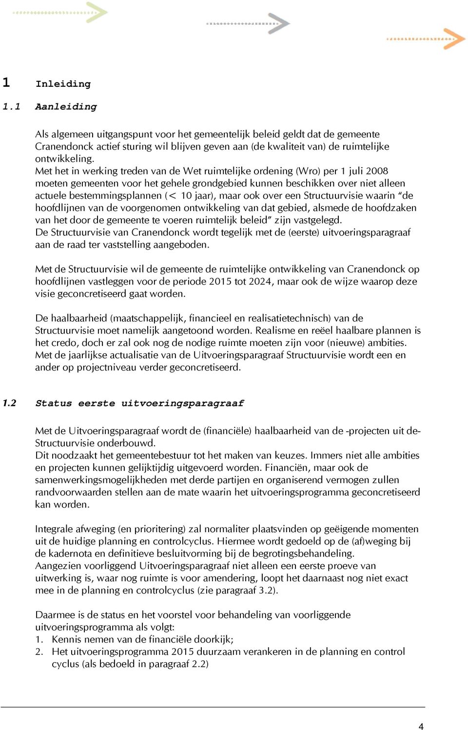 maar ook over een Structuurvisie waarin de hoofdlijnen van de voorgenomen ontwikkeling van dat gebied, alsmede de hoofdzaken van het door de gemeente te voeren ruimtelijk beleid zijn vastgelegd.