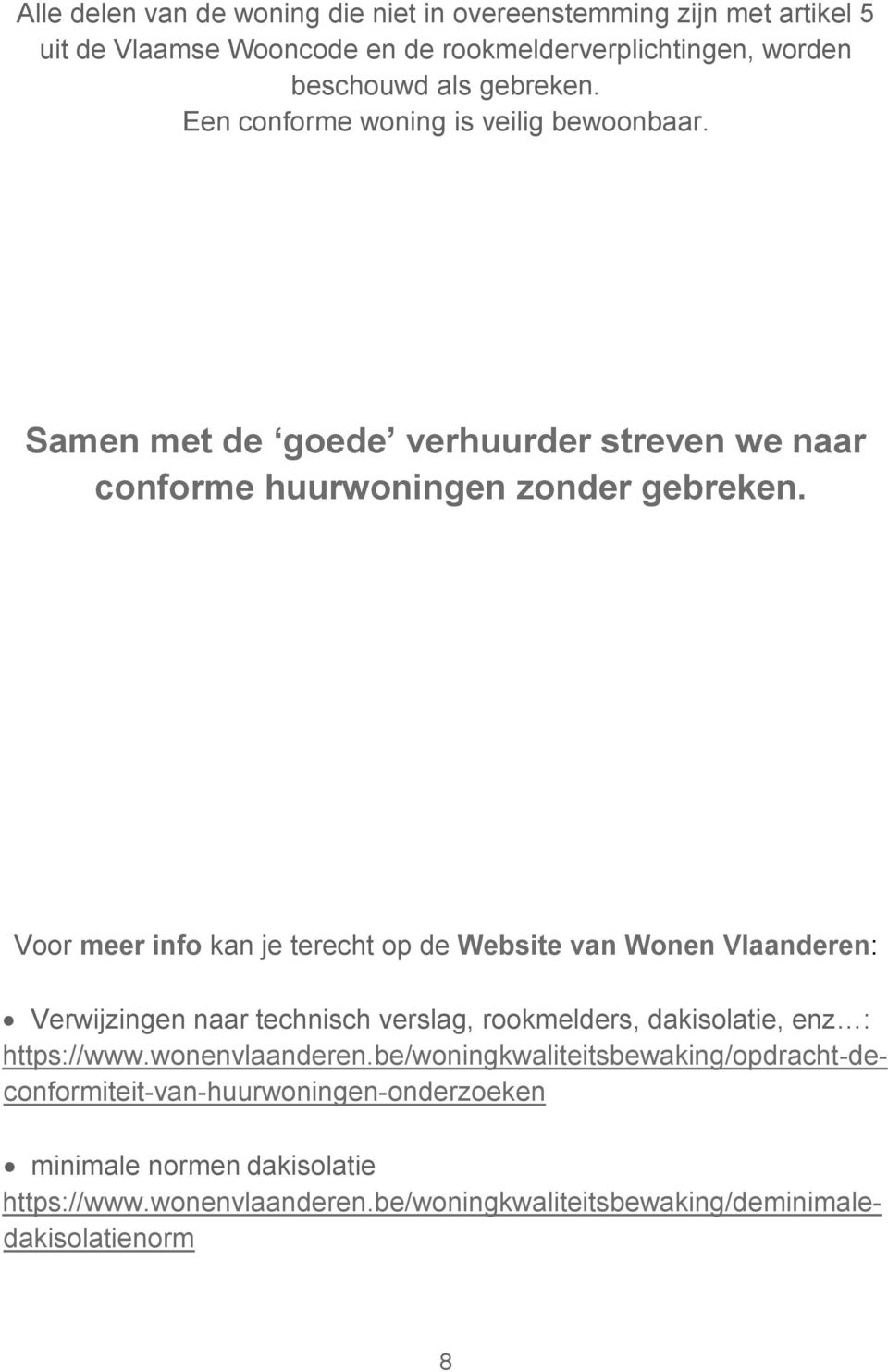 Voor meer info kan je terecht op de Website van Wonen Vlaanderen: Verwijzingen naar technisch verslag, rookmelders, dakisolatie, enz : https://www.