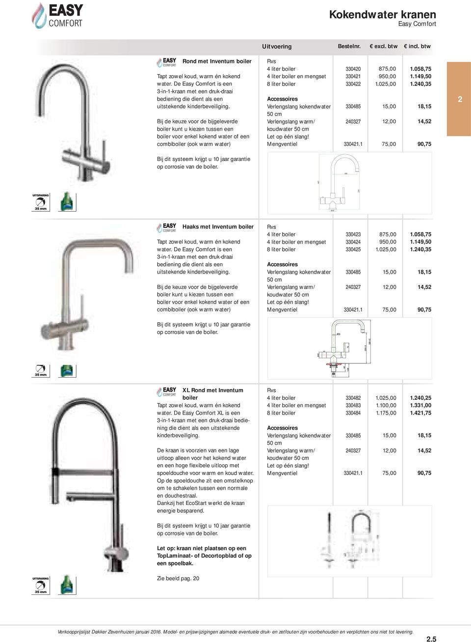 Bij de keuze voor de bijgeleverde boiler kunt u kiezen tussen een boiler voor enkel kokend water of een combiboiler (ook warm water) Rvs en mengset Verlengslang kokendwater 50 cm Verlengslang warm/