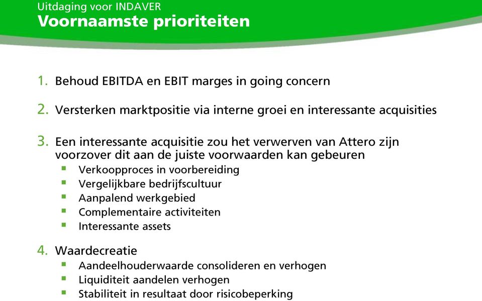 Een interessante acquisitie zou het verwerven van Attero zijn voorzover dit aan de juiste voorwaarden kan gebeuren Verkoopproces in