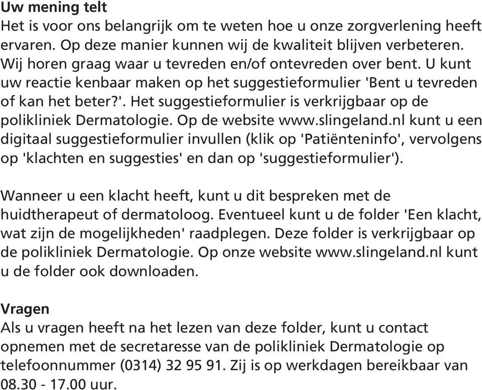 Op de website www.slingeland.nl kunt u een digitaal suggestieformulier invullen (klik op 'Patiënteninfo', vervolgens op 'klachten en suggesties' en dan op 'suggestieformulier').