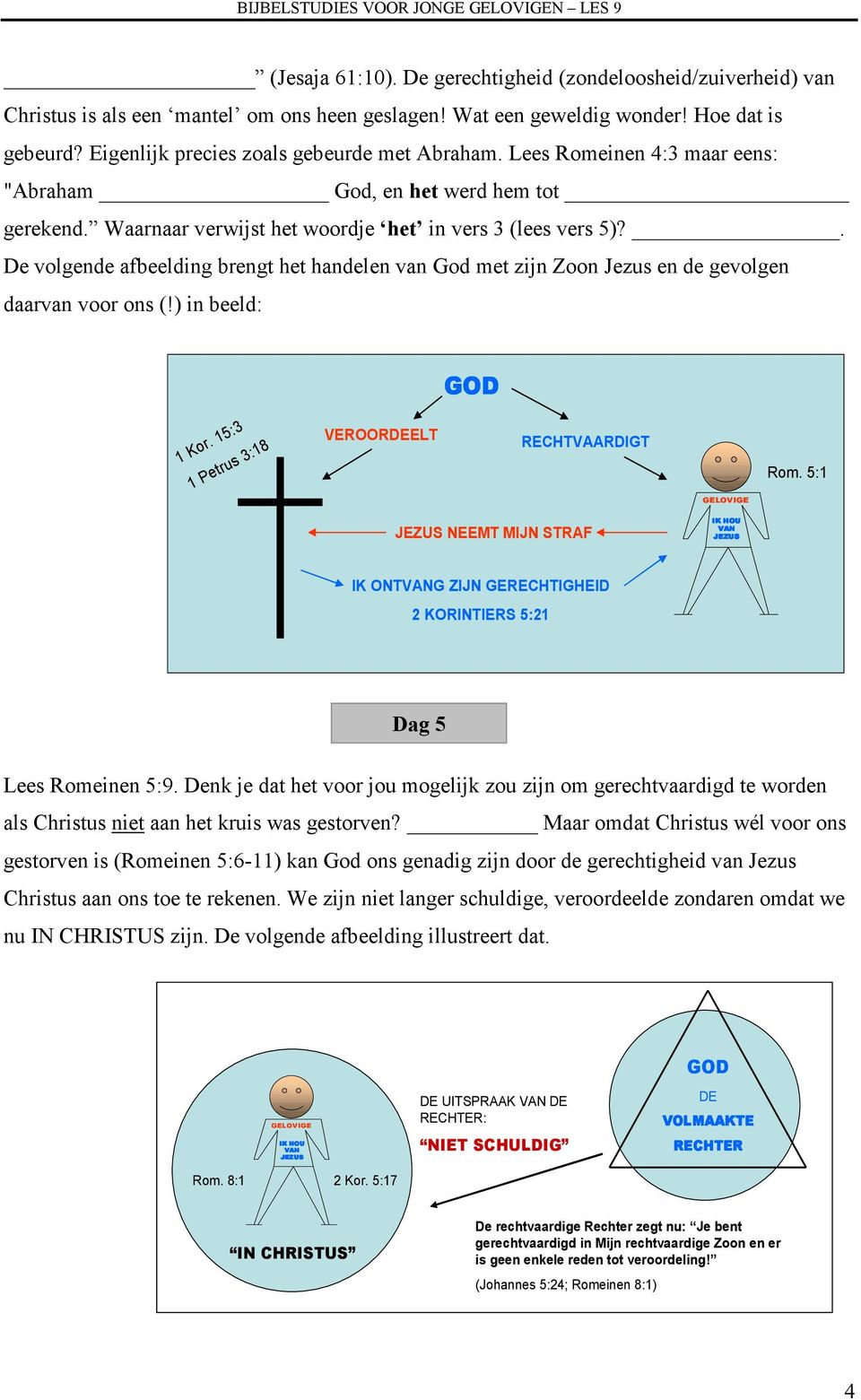 . De volgende afbeelding brengt het handelen van God met zijn Zoon Jezus en de gevolgen daarvan voor ons (!) in beeld: GOD 1 Kor. 15:3 1 Petrus 3:18 VEROORDEELT RECHTVAARDIGT Rom.