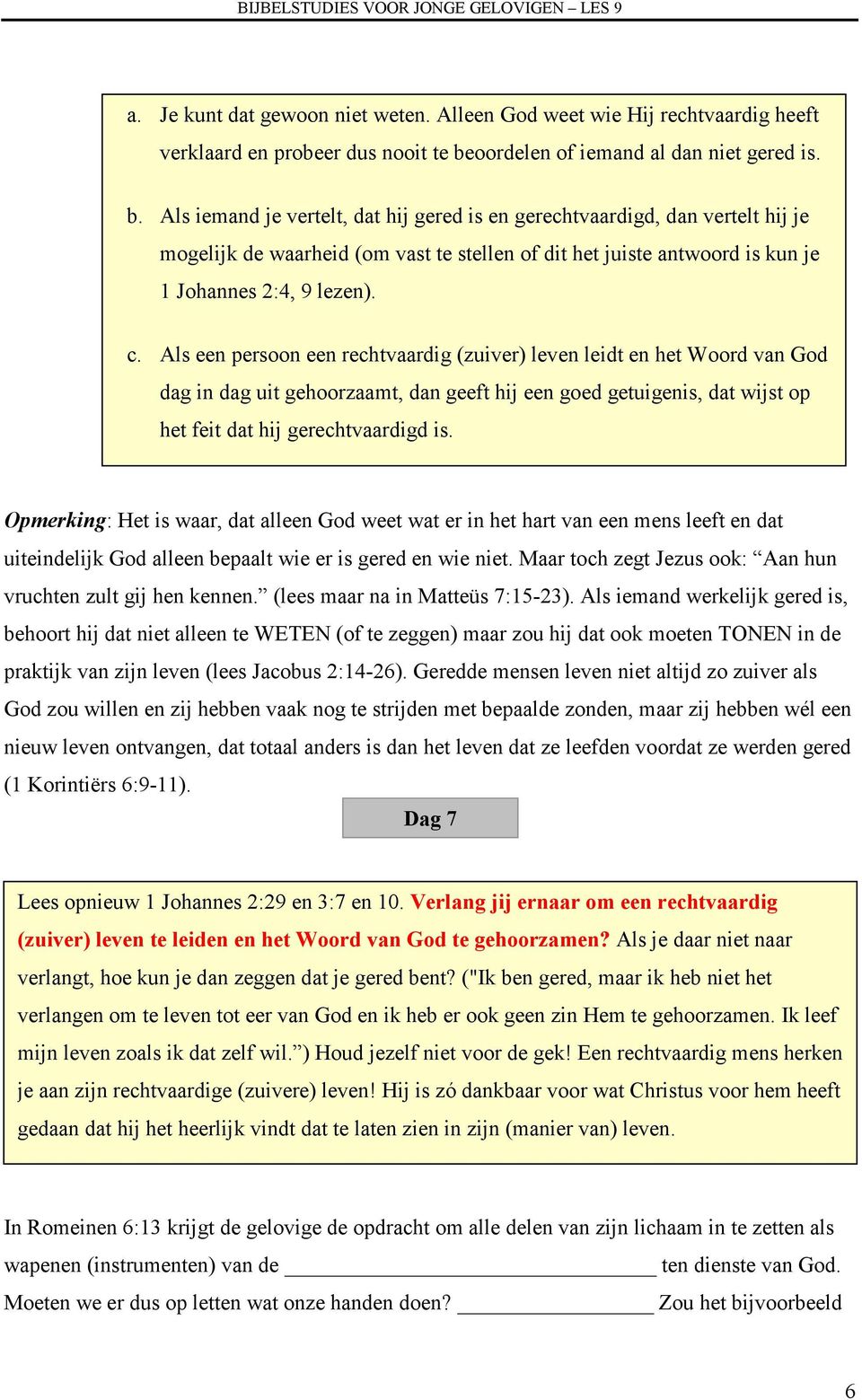 Als iemand je vertelt, dat hij gered is en gerechtvaardigd, dan vertelt hij je mogelijk de waarheid (om vast te stellen of dit het juiste antwoord is kun je 1 Johannes 2:4, 9 lezen). c.