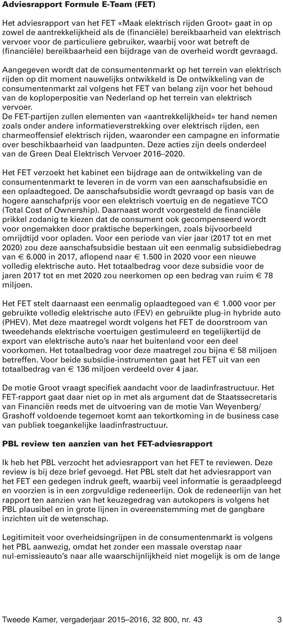 Aangegeven wordt dat de consumentenmarkt op het terrein van elektrisch rijden op dit moment nauwelijks ontwikkeld is De ontwikkeling van de consumentenmarkt zal volgens het FET van belang zijn voor