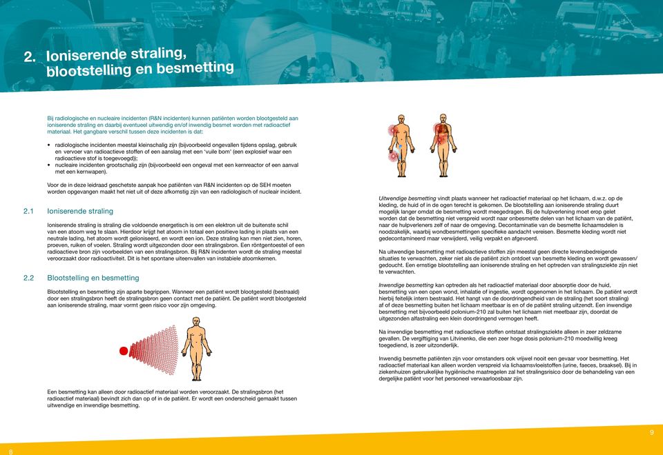 Het gangbare verschil tussen deze incidenten is dat: radiologische incidenten meestal kleinschalig zijn (bijvoorbeeld ongevallen tijdens opslag, gebruik en vervoer van radioactieve stoffen of een