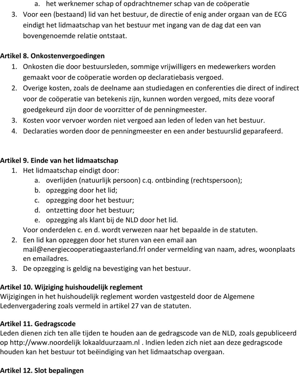 Artikel 8. Onkostenvergoedingen 1. Onkosten die door bestuursleden, sommige vrijwilligers en medewerkers worden gemaakt voor de coöperatie worden op declaratiebasis vergoed. 2.