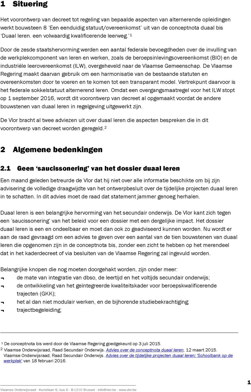 1 Door de zesde staatshervorming werden een aantal federale bevoegdheden over de invulling van de werkplekcomponent van leren en werken, zoals de beroepsinlevingsovereenkomst (BIO) en de industriële