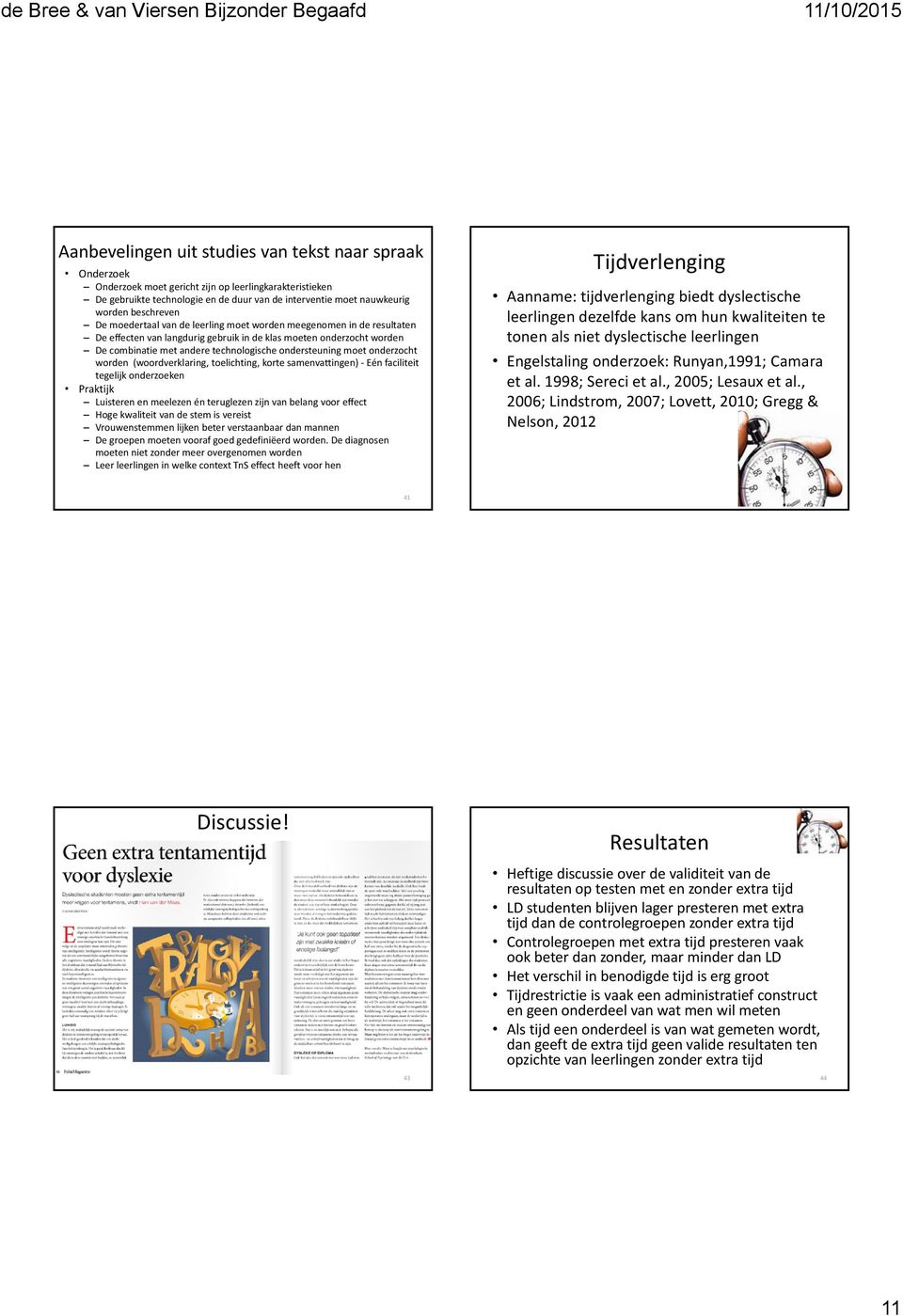 ondersteuning moet onderzocht worden (woordverklaring, toelichting, korte samenvattingen) Eén faciliteit tegelijk onderzoeken Praktijk Luisteren en meelezen én teruglezen zijn van belang voor effect