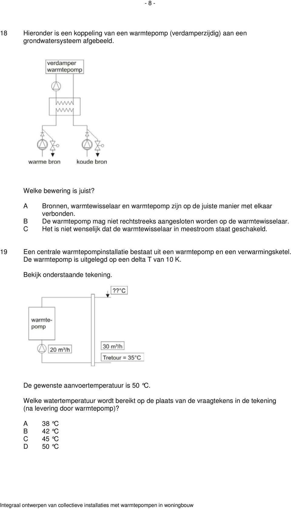 Het is niet wenselijk dat de warmtewisselaar in meestroom staat geschakeld. 19 Een centrale warmtepompinstallatie bestaat uit een warmtepomp en een verwarmingsketel.