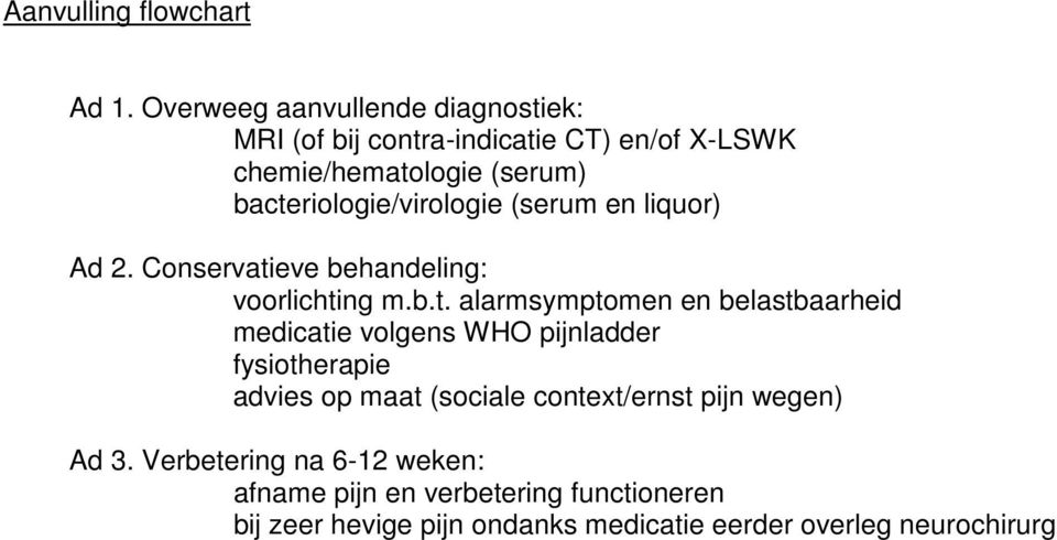 bacteriologie/virologie (serum en liquor) Ad 2. Conservatieve behandeling: voorlichting m.b.t. alarmsymptomen en