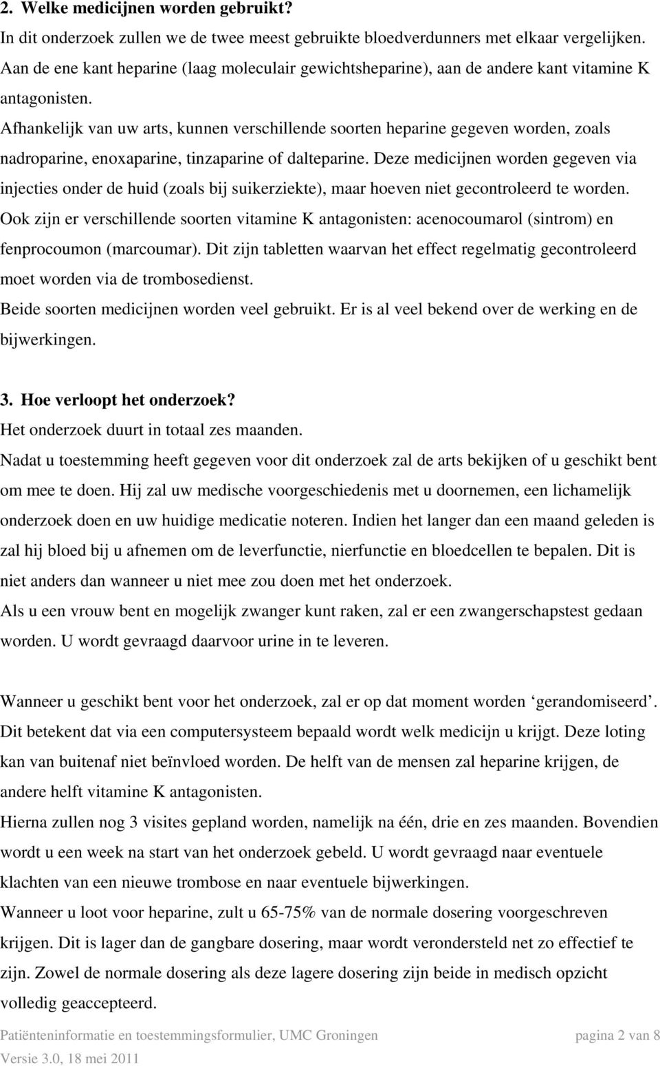 Afhankelijk van uw arts, kunnen verschillende soorten heparine gegeven worden, zoals nadroparine, enoxaparine, tinzaparine of dalteparine.