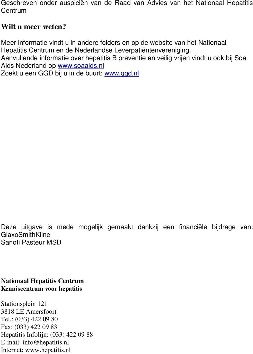Aanvullende informatie over hepatitis B preventie en veilig vrijen vindt u ook bij Soa Aids Nederland op www.soaaids.nl Zoekt u een GGD bij u in de buurt: www.ggd.