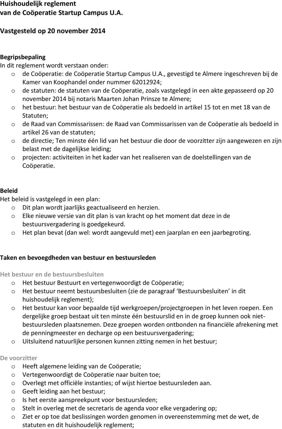 , gevestigd te Almere ingeschreven bij de Kamer van Kphandel nder nummer 62012924; de statuten: de statuten van de Cöperatie, zals vastgelegd in een akte gepasseerd p 20 nvember 2014 bij ntaris