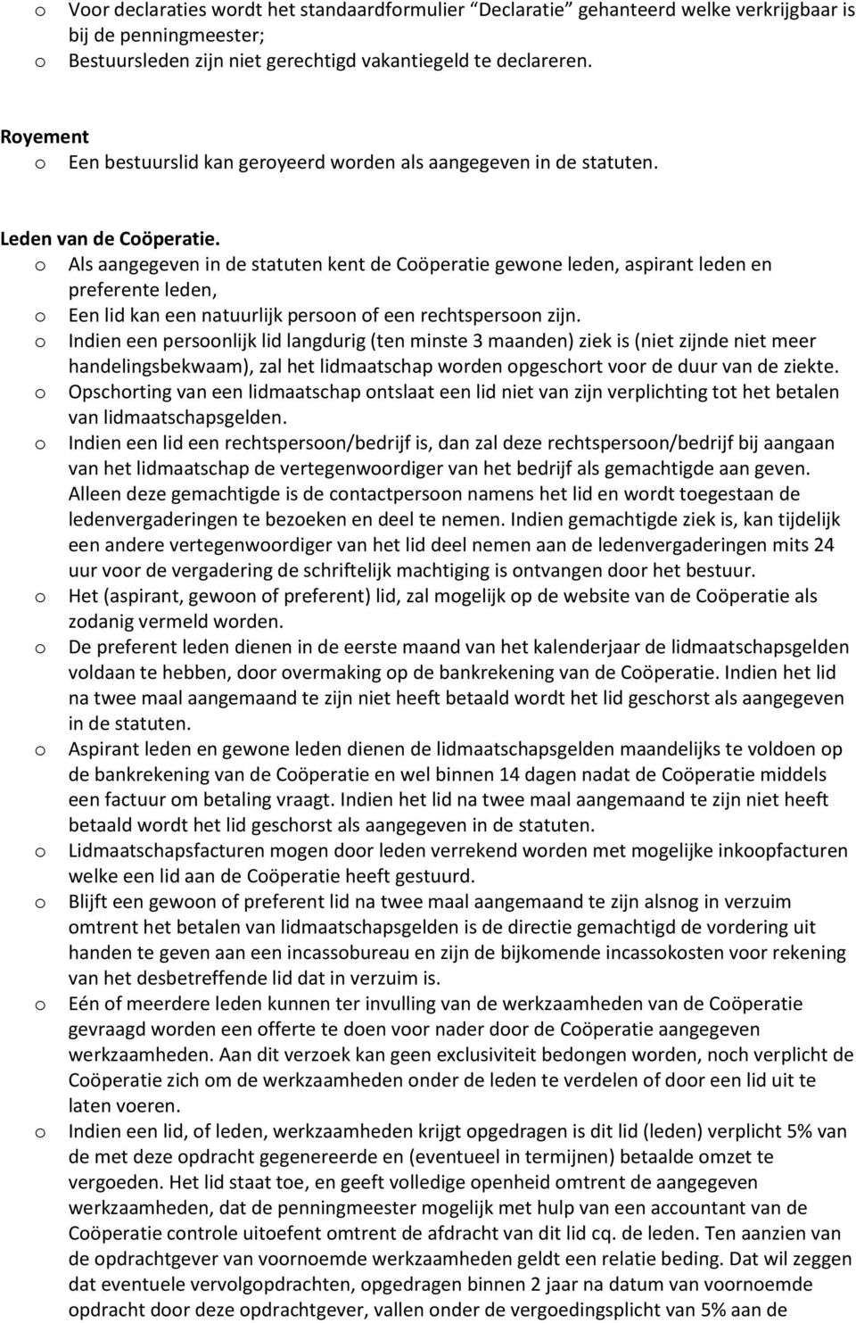 Als aangegeven in de statuten kent de Cöperatie gewne leden, aspirant leden en preferente leden, Een lid kan een natuurlijk persn f een rechtspersn zijn.