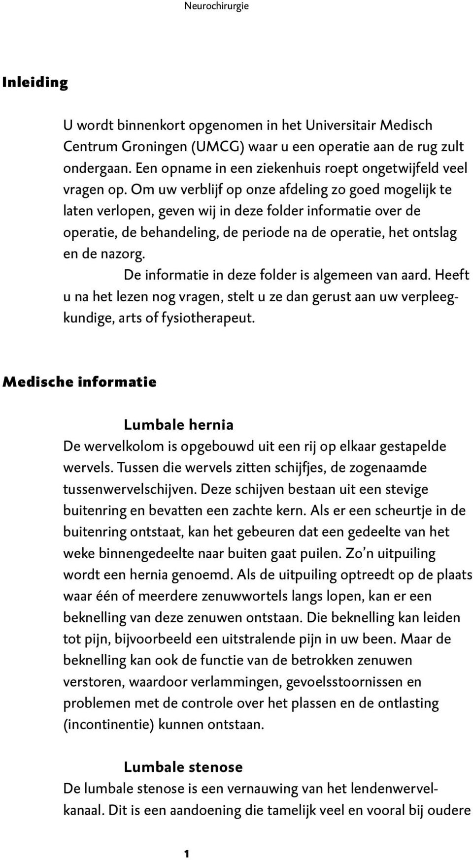 Om uw verblijf op onze afdeling zo goed mogelijk te laten verlopen, geven wij in deze folder informatie over de operatie, de behandeling, de periode na de operatie, het ontslag en de nazorg.