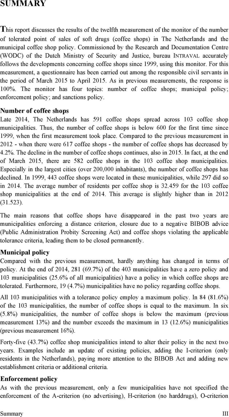Commissioned by the Research and Documentation Centre (WODC) of the Dutch Ministry of Security and Justice, bureau INTRAVAL accurately follows the developments concerning coffee shops since 1999,